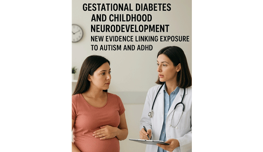 Gestational Diabetes and Childhood Neurodevelopment: New Evidence Linking Exposure to Autism and ADHD
